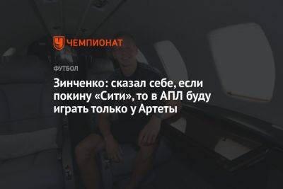 Александр Зинченко - Зинченко: сказал себе, если покину «Сити», то в АПЛ буду играть только у Артеты - championat.com - Украина