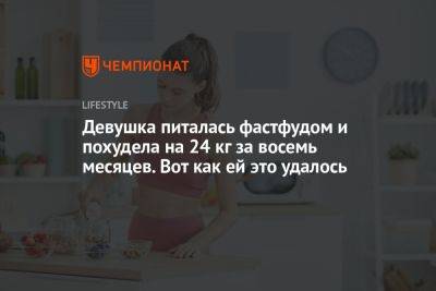 Девушка питалась фастфудом и похудела на 24 кг за восемь месяцев. Вот как ей это удалось - championat.com