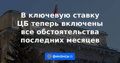 Эльвира Набиуллина - В ключевую ставку ЦБ теперь включены все обстоятельства последних месяцев - smartmoney.one - Россия