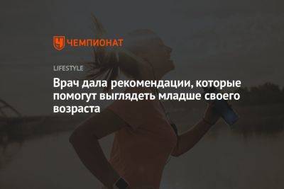 Врач дала рекомендации, которые помогут выглядеть младше своего возраста - championat.com - США