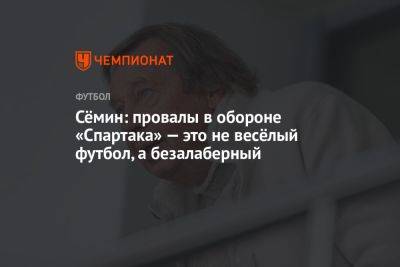 Юрий Семин - Сёмин: провалы в обороне «Спартака» — это не весёлый футбол, а безалаберный - championat.com - Оренбург