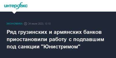 Ряд грузинских и армянских банков приостановили работу с подпавшим под санкции "Юнистримом" - smartmoney.one - Москва - Россия - США - Армения - Грузия