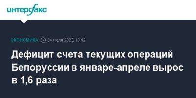 Дефицит счета текущих операций Белоруссии в январе-апреле вырос в 1,6 раза - smartmoney.one - Москва - Белоруссия