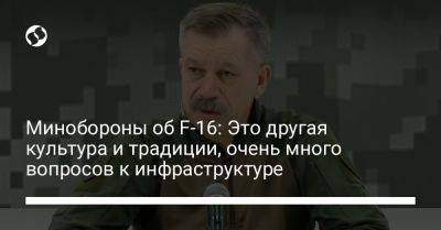 Владимир Гаврилов - Минобороны об F-16: Это другая культура и традиции, очень много вопросов к инфраструктуре - liga.net - Украина