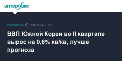 ВВП Южной Кореи во II квартале вырос на 0,6% кв/кв, лучше прогноза - smartmoney.one - Москва - Южная Корея - Корея