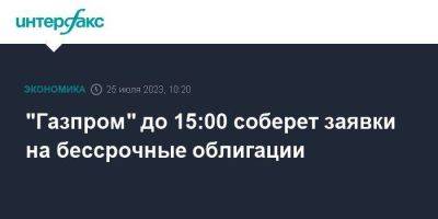 "Газпром" до 15:00 соберет заявки на бессрочные облигации - smartmoney.one - Москва