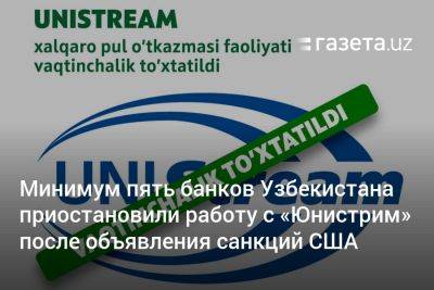 Минимум пять банков Узбекистана приостановили работу с «Юнистрим» после объявления санкций США - gazeta.uz - США - Узбекистан - Венгрия