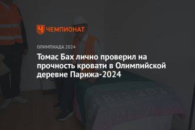 Томас Бах - Томас Бах лично проверил на прочность кровати в Олимпийской деревне Парижа-2024 - championat.com - Токио - Индия