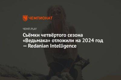 Генри Кавилл - Съёмки четвёртого сезона «Ведьмака» отложили на 2024 год — Redanian Intelligence - championat.com