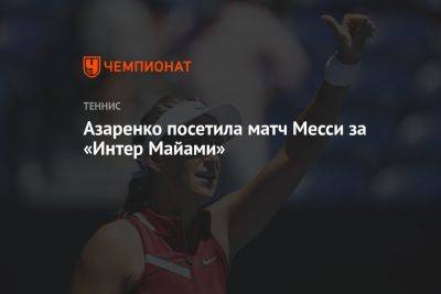 Виктория Азаренко - Азаренко посетила матч Месси в составе «Интер Майами» - championat.com - США - Вашингтон - Белоруссия