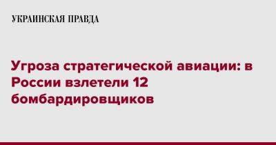 Угроза стратегической авиации: в России взлетели 12 бомбардировщиков - pravda.com.ua - Россия - Мурманская обл.