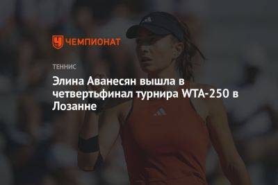 Элина Аванесян - Элина Аванесян вышла в четвертьфинал турнира WTA-250 в Лозанне - championat.com - Россия - Швейцария - Италия - Франция - Аргентина