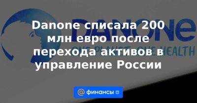 Владимир Путин - Danone списала 200 млн евро после перехода активов в управление России - smartmoney.one - Россия - Украина - респ. Чечня