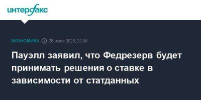 Джером Пауэлл - Пауэлл заявил, что Федрезерв будет принимать решения о ставке в зависимости от статданных - smartmoney.one - Москва - США
