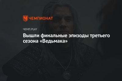Генри Кавилл - Вышли финальные эпизоды третьего сезона «Ведьмака» - championat.com