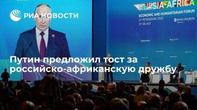 Владимир Путин - Путин предложил тост за процветание Африки и российско-африканскую дружбу - smartmoney.one - Россия - Санкт-Петербург