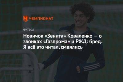 Александр Коваленко - Дмитрий Зимин - Новичок «Зенита» Коваленко — о звонках «Газпрома» и РЖД: бред. Я всё это читал, смеялись - championat.com - Москва - Санкт-Петербург - Самара