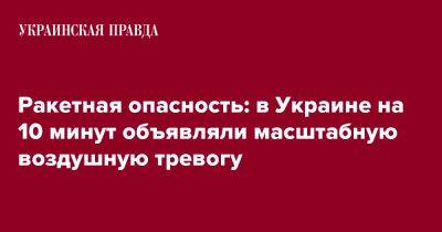 Юрий Игнат - Ракетная опасность: в Украине на 10 минут объявляли масштабную воздушную тревогу - pravda.com.ua - Россия - Украина - Брянская обл.