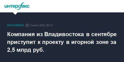 Компания из Владивостока в сентябре приступит к проекту в игорной зоне за 2,5 млрд руб. - smartmoney.one - Москва - Приморье край - Владивосток