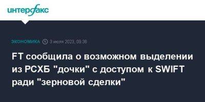 Владимир Путин - FT сообщила о возможном выделении из РСХБ "дочки" с доступом к SWIFT ради "зерновой сделки" - smartmoney.one - Москва - Россия - Украина - Турция - Брюссель - Стамбул - Ес