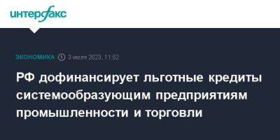 РФ дофинансирует льготные кредиты системообразующим предприятиям промышленности и торговли - smartmoney.one - Москва - Россия