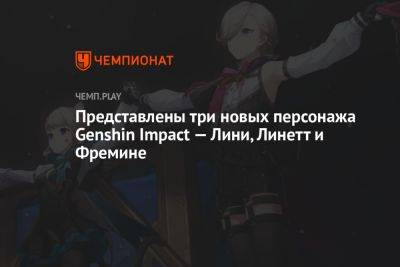 Представлены три новых персонажа Genshin Impact — Лини, Линетт и Фремине - championat.com
