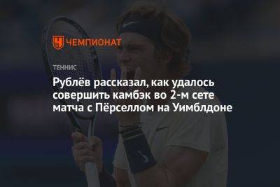 Андрей Рублев - Максим Перселл - Рублёв рассказал, как удалось совершить камбэк во 2-м сете матча с Пёрселлом на Уимблдоне - championat.com - Россия - Австралия