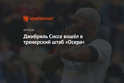 Джибриль Сиссе вошёл в тренерский штаб «Осера» - championat.com - Франция