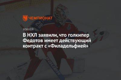 Вильям Дэйли - Иван Федотов - В НХЛ заявили, что голкипер Федотов имеет действующий контракт с «Филадельфией» - championat.com - Россия - Санкт-Петербург