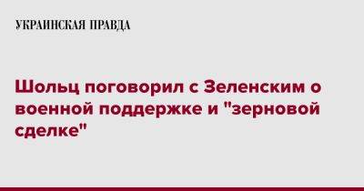 Владимир Зеленский - Олаф Шольц - Шольц поговорил с Зеленским о военной поддержке и "зерновой сделке" - pravda.com.ua - Украина - Германия