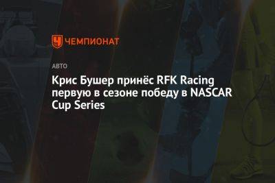 Крис Бушер принёс RFK Racing первую в сезоне победу в NASCAR Cup Series - championat.com - шт. Мичиган