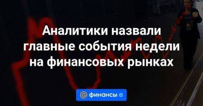 Аналитики назвали главные события недели на финансовых рынках - smartmoney.one - Россия - Лондон - Нью-Йорк - Астана