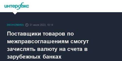 Владимир Путин - Поставщики товаров по межправсоглашениям смогут зачислять валюту на счета в зарубежных банках - smartmoney.one - Москва - Россия