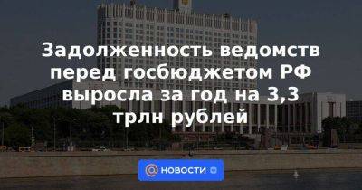 Задолженность ведомств перед госбюджетом РФ выросла за год на 3,3 трлн рублей - smartmoney.one - Россия