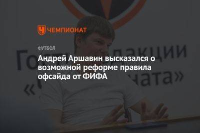 Андрей Аршавин - Андрей Аршавин высказался о возможной реформе правила офсайда от ФИФА - championat.com