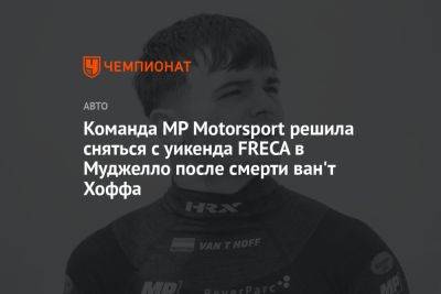 Команда MP Motorsport решила сняться с уикенда FRECA в Муджелло после смерти ван'т Хоффа - championat.com - Италия - Скончался