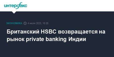 Британский HSBC возвращается на рынок private banking Индии - smartmoney.one - Москва - Китай - Англия - Индия - Великобритания