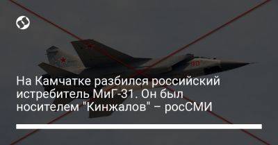 На Камчатке разбился российский истребитель МиГ-31. Он был носителем "Кинжалов" – росСМИ - liga.net - Россия - Украина