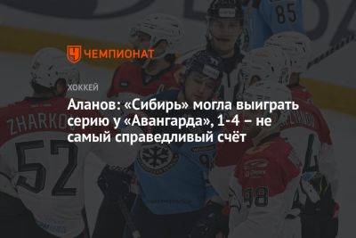 Аланов: «Сибирь» могла выиграть серию у «Авангарда», 1-4 – не самый справедливый счёт - championat.com - Омск