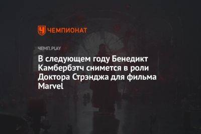 Бенедикт Камбербэтч - В следующем году Бенедикт Камбербэтч снимется в роли Доктора Стрэнджа для фильма Marvel - championat.com