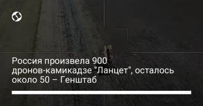 Россия произвела 900 дронов-камикадзе "Ланцет", осталось около 50 – Генштаб - liga.net - Россия - Украина - Ижевск