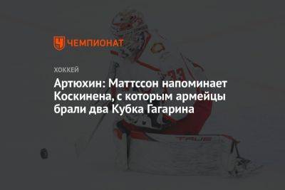 Артюхин: Маттссон напоминает Коскинена, с которым армейцы брали два Кубка Гагарина - championat.com - Санкт-Петербург - Швеция