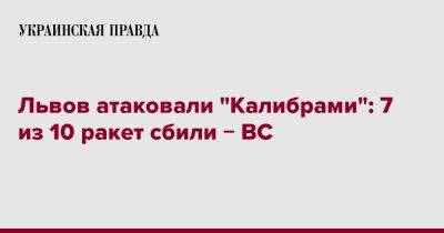 Львов атаковали "Калибрами": 7 из 10 ракет сбили &#8722; ВС - pravda.com.ua - Украина