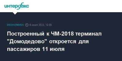 Построенный к ЧМ-2018 терминал "Домодедово" откроется для пассажиров 11 июля - smartmoney.one - Москва