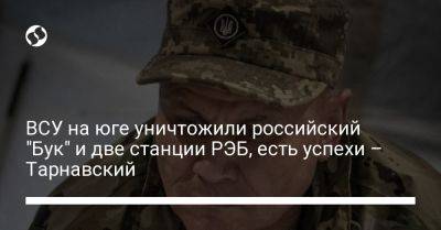 Александр Тарнавский - ВСУ на юге уничтожили российский "Бук" и две станции РЭБ, есть успехи – Тарнавский - liga.net - Украина