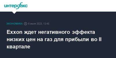 Exxon ждет негативного эффекта низких цен на газ для прибыли во II квартале - smartmoney.one - Москва - США