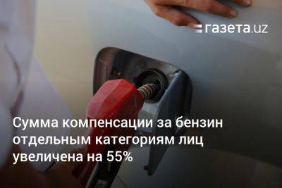 Сумма компенсации за бензин отдельным категориям лиц увеличена на 55% - gazeta.uz - Узбекистан