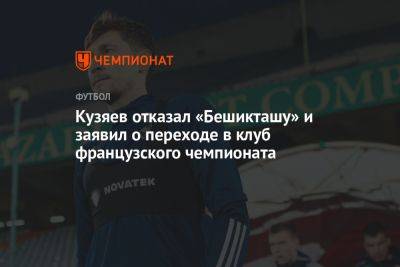 Далер Кузяев - Кузяев отказал «Бешикташу» и заявил о переходе в клуб французского чемпионата - championat.com - Россия