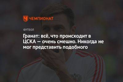 Владимир Гранат - Антон Иванов - Хесус Медин - Гранат: всё, что происходит в ЦСКА — очень смешно. Никогда не мог представить подобного - championat.com - Россия