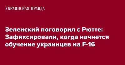 Владимир Зеленский - Марк Рютте - Зеленский поговорил с Рютте: Зафиксировали, когда начнется обучение украинцев на F-16 - pravda.com.ua - Турция - Голландия